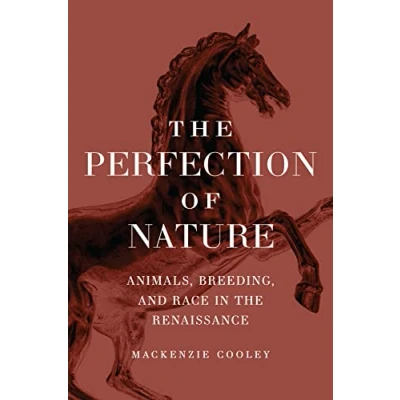 Abbildung von the Perfection of Nature: Animals, Breeding, and Race in Renaissance