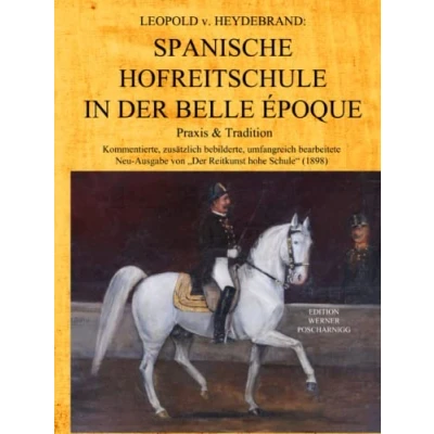 Abbildung von SPANISCHE HOFREITSCHULE IN DER BELLE ÉPOQUE. Praxis &amp; Tradition: Kommentierte, zusätzlich bebilderte, umfangreich bearbeitete Neu Ausgabe von &quot;Der Reitkunst hohe Schule&quot;