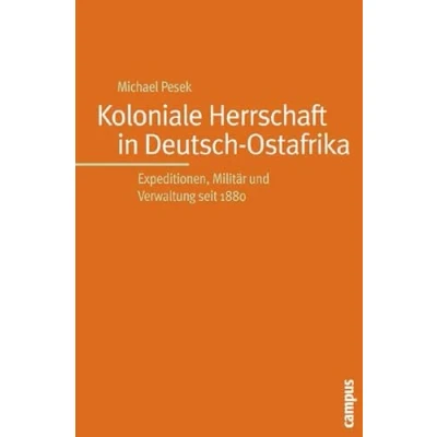 Abbildung von Koloniale Herrschaft in Deutsch Ostafrika: Expeditionen, Militär und Verwaltung seit 1880