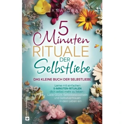 Abbildung von Das kleine Buch der Selbstliebe: Lerne mit einfachen 5 Minuten Ritualen dich selbst mehr zu lieben Lade Glück, Selbstbewusstsein und Selbstvertrauen in dein Leben ein