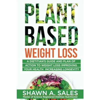 Abbildung von Plant Based Weight Loss: A Dietitian&#039;s Guide And Plan of Action To Loss Improving Your Health Increasing Longevity