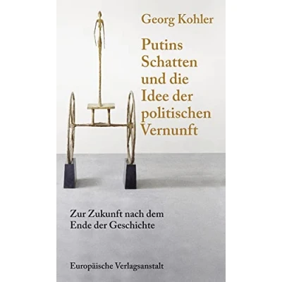 Abbildung von Putins Schatten und die Idee der politischen Vernunft: Zur Zukunft nach dem Ende Geschichte