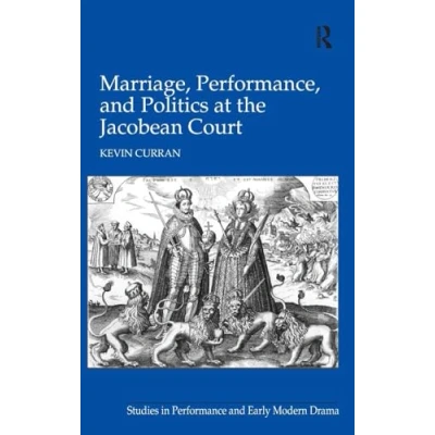 Abbildung von Marriage, Performance, and Politics at the Jacobean Court (Studies in Performance Early Modern Drama)