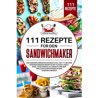 Abbildung von 111 Rezepte für den Sandwichmaker: Das Sandwichmaker Kochbuch XXL. Die besten mit Fleisch, Fisch, Käse, klassisch und Süß. Inklusive Einführung in Sandwichmaker.