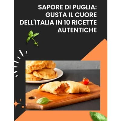 Abbildung von Sapore di Puglia: Gusta il Cuore dell&#039;Italia in 10 Ricette Autentiche: Tradizioni Culinarie, Sapori Autentici e Storie Famiglia dalla Cucina Pugliese (Puglia Mia)