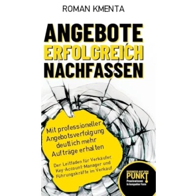 Abbildung von Angebote erfolgreich nachfassen: Mit professioneller Angebotsverfolgung deutlich mehr Aufträge erhalten Der Leitfaden für Verkäufer, ... im Verkauf (Business auf den Punkt gebracht)