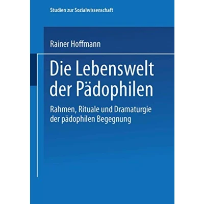 Abbildung von Die Lebenswelt der Pädophilen: Rahmen, Rituale und Dramaturgie pädophilen Begegnung (Studien zur Sozialwissenschaft, 162, Band 162)