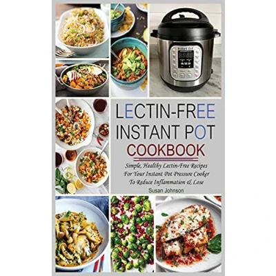 Abbildung von Lectin Free Instant Pot Cookbook: Simple, Healthy Recipes For Your Pressure Cooker To Reduce Inflammation &amp; Lose Weight