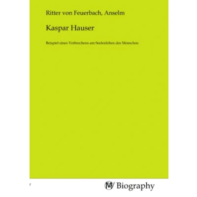 Abbildung von Kaspar Hauser: Beispiel eines Verbrechens am Seelenleben des Menschen