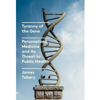 Abbildung von Tyranny of the Gene: Personalized Medicine and Its Threat to Public Health
