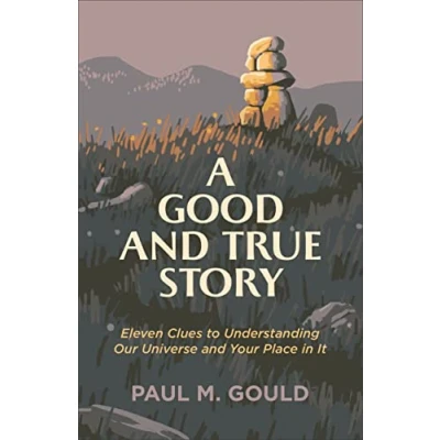 Abbildung von Good and True Story: Eleven Clues to Understanding Our Universe Your Place in It