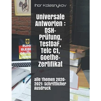 Abbildung von alle Themen 2020 2021: Schriftlicher Ausdruck: universale Antworten : DSH Prüfung, TestDaF, Telc C1, Goehte Zertifikat