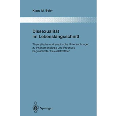 Abbildung von Dissexualität im Lebenslängsschnitt: Theoretische und empirische Untersuchungen zu Phänomenologie Prognose begutachteter Sexualstraftäter ... dem Gesamtgebiete der Psychiatrie, Band 78)