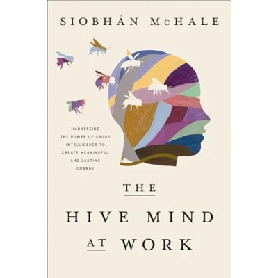 Abbildung von the Hive Mind at Work: Harnessing Power of Group Intelligence to Create Meaningful and Lasting Change
