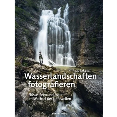 Abbildung von Wasserlandschaften fotografieren: Flüsse, Seen und Meer im Wechsel der Jahreszeiten