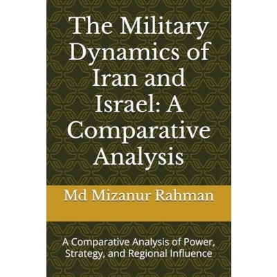 Abbildung von The Military Dynamics of Iran and Israel: A Comparative Analysis: Analysis Power, Strategy, Regional Influence
