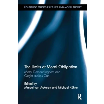 Abbildung von The Limits of Moral Obligation: Demandingness and Ought Implies Can (Routledge Studies in Ethics Theory)