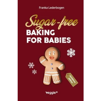 Abbildung von sugar free baking for babies (Christmas Edition): The big book with Christmas recipes without especially and toddlers (Sugar baby led weaning Christmas)