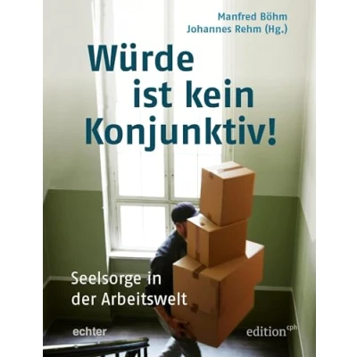 Abbildung von Würde ist kein Konjunktiv!: Seelsorge in der Arbeitswelt Erfahrungen und Perspektiven (Edition CPH)