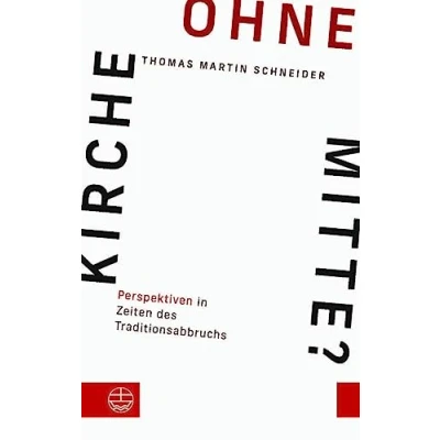 Abbildung von Kirche ohne Mitte?: Perspektiven in Zeiten des Traditionsabbruchs