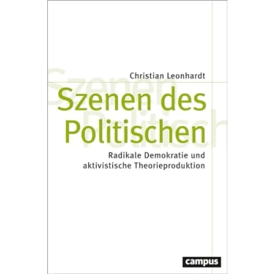 Abbildung von Szenen des Politischen: Radikale Demokratie und aktivistische Theorieproduktion (Theorie Gesellschaft, 89)
