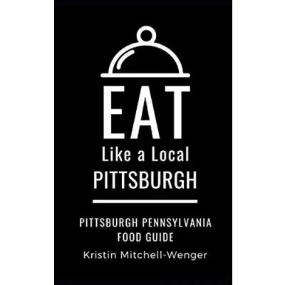 Abbildung von Eat Like a Local Pittsburgh: Pittsburgh Pennsylvania Food Guide (Eat United States Cities &amp; Towns)