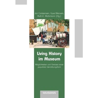 Abbildung von Living History im Museum: Möglichkeiten und Grenzen einer populären Vermittlungsform (Beiträge zur Volkskultur in Nordwestdeutschland)