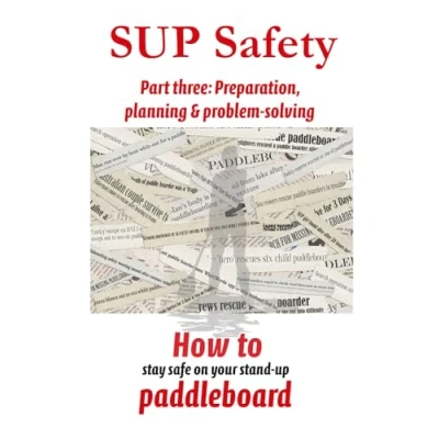 Abbildung von SUP SAFETY: Part three: preparation, planning and problem solving (SUP Safety how to stay safe on your stand up paddleboard, Band 3)