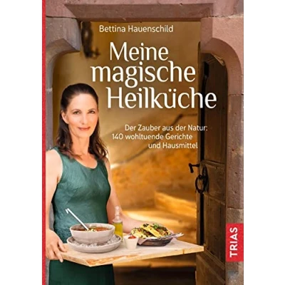 Abbildung von Meine magische Heilküche: der Zauber aus Natur: 140 wohltuende Gerichte und Hausmittel