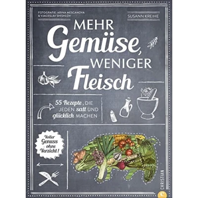 Abbildung von Mehr Gemüse. Weniger Fleisch. 55 Rezepte, die jeden satt und glücklich machen. Voller Genuss ohne Verzicht. Das ultimative Kochbuch für gesunde ... Verzicht