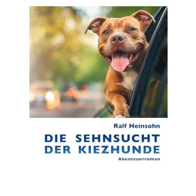 Abbildung von Die Sehnsucht der Kiezhunde: Abenteuerroman