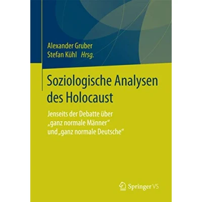 Abbildung von Soziologische Analysen des Holocaust: Jenseits der Debatte über &quot;ganz normale Männer&quot; und Deutsche“