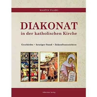 Abbildung von DIAKONAT IN DER KATHOLISCHEN KIRCHE: Geschichte heutiger Stand Zukunftsaussichten: Zustand Zukunftsaussichten