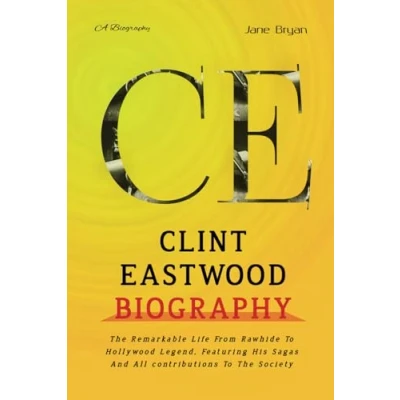 Abbildung von CLINT EASTWOOD BIOGRAPHY: The Remarkable Life From Rawhide To Hollywood Legend, Featuring His Sagas And All contributions Society