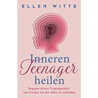 Abbildung von Inneren Teenager heilen: Begegne deiner Vergangenheit, um Frieden mit dir selbst zu schließen