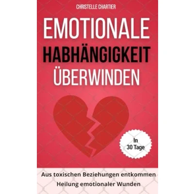 Abbildung von Emotionale Abhängigkeit überwinden, die Schlüssel zum Ausstieg und zur Aufgabe von Toxischen Beziehungen: Befreien Sie sich emotionaler ... brechen mit schädlichen Mustern (30 tage)
