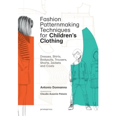 Abbildung von Fashion Patternmaking Techniques for Children’s Clothes: Dresses, shirts, bodysuits, trousers, jackets and coats (Promopress)