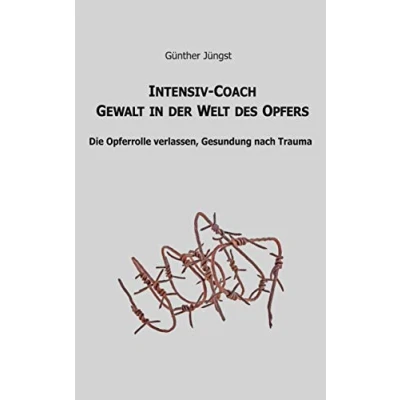 Abbildung von Intensiv Coach Gewalt in der Welt des Opfers: Die Opferrolle verlassen, Gesundung nach Trauma