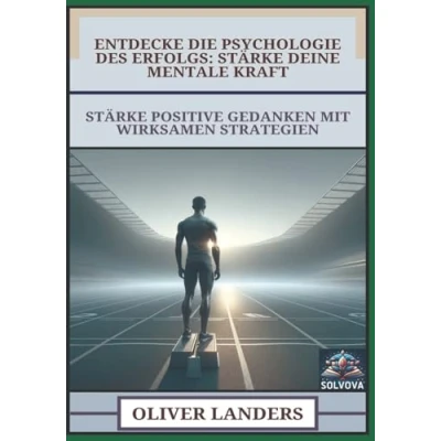 Abbildung von Entdecke die Psychologie des Erfolgs Stärke Deine Mentale Kraft: Positive Gedanken mit Wirksamen Strategien