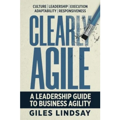Abbildung von Clearly Agile: A Leadership Guide to Business Agility