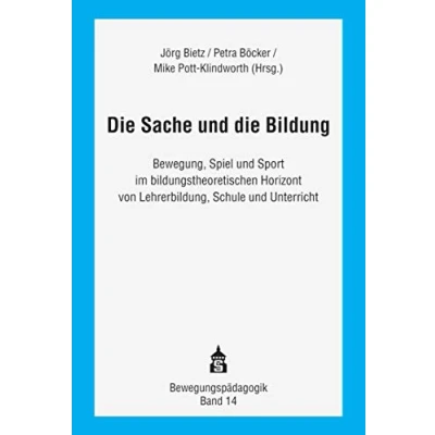 Abbildung von die Sache und Bildung: Bewegung, Spiel Sport im bildungstheoretischen Horizont von Lehrerbildung, Schule Unterricht (Bewegungspädagogik)