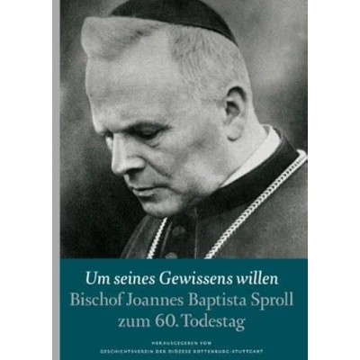Abbildung von Um seines Gewissens willen: Bischof Johannes Baptista Sproll zum 60. Todestag