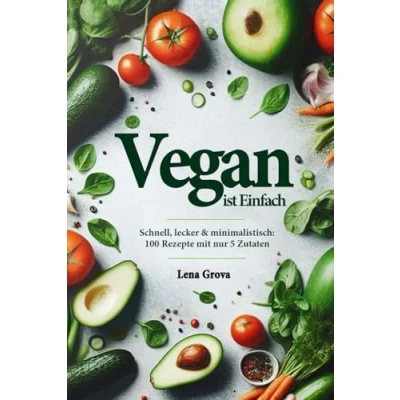 Abbildung von Vegan ist Einfach: Schnell, lecker &amp; minimalistisch: 100 Rezepte mit nur 5 Zutaten