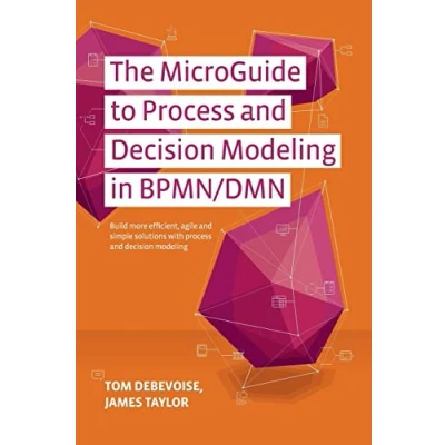 Abbildung von The MicroGuide to Process and Decision Modeling in BPMN/DMN: Building More Effective Processes by Integrating with