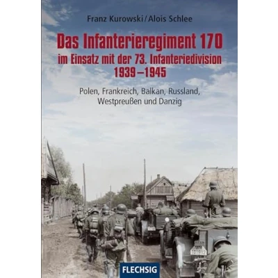 Abbildung von Das Infanterieregiment 170 im Einsatz mit der 73. Infanteriedivision 1939 1945: Polen, Frankreich, Balkan, Russland, Westpreußen und Danzig (Flechsig Geschichte/Zeitgeschichte)