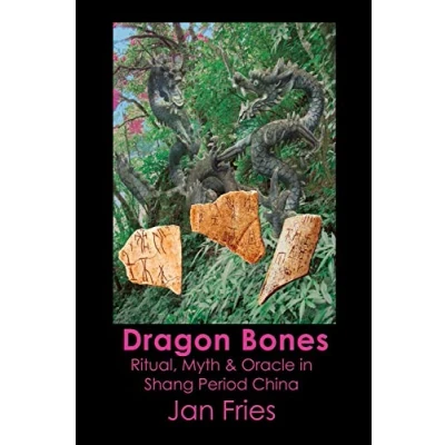 Abbildung von Dragon Bones: Ritual, Myth and Oracle in Shang Period China