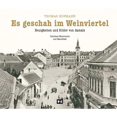 Abbildung von Es geschah im Weinviertel: Neuigkeiten und Bilder von damals Östliches Weinviertel Marchfeld