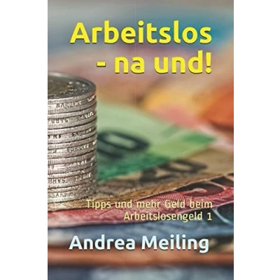Abbildung von Arbeitslos na und!: Tipps und mehr Geld beim Arbeitslosengeld 1 (Es ist DEIN Geld!, Band 1)