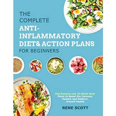 Abbildung von the Complete Anti Inflammatory Diet &amp; Action Plans for Beginners: 350 Recipes and 10 Week Meal to Boost Immune System Restore Overall Health