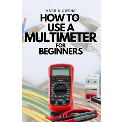 Abbildung von How to Use A Multimeter FOR BEGINNERS: Complete Practical Step by Guide On All the Functions your Digital